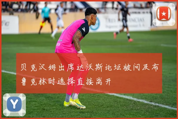 贝克汉姆出席达沃斯论坛被问及布鲁克林时选择直接离开