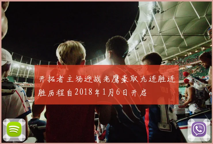 开拓者主场迎战老鹰豪取九连胜连胜历程自2018年1月6日开启