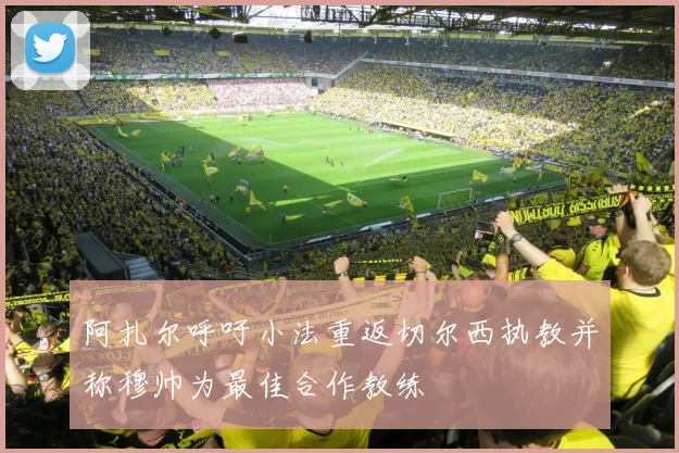 阿扎尔呼吁小法重返切尔西执教并称穆帅为最佳合作教练